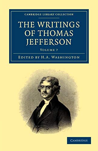The Writings of Thomas Jefferson: Being his Autobiography, Correspondence, Reports, Messages, Addresses, and Other Writings, Official and Private ... Library Collection - North American History) (9781108032933) by Jefferson, Thomas