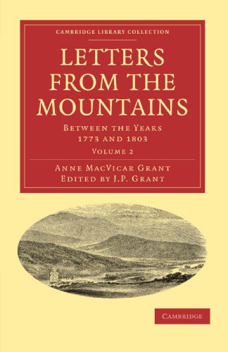 Stock image for Letters from the Mountains: Being the Correspondence with her Friends between the Years 1773 and 1803 of Mrs Grant of Laggan (Cambridge Library . & Irish History, 17th & 18th Centuries) for sale by GF Books, Inc.
