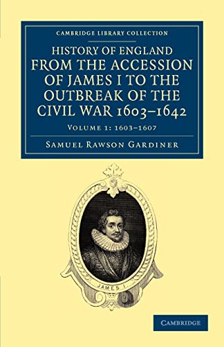 History of England from the Accession of James I to the Outbreak of the Civil War, 1603â€“1642 (Cambridge Library Collection - British & Irish History, 17th & 18th Centuries) (9781108035705) by Gardiner, Samuel Rawson