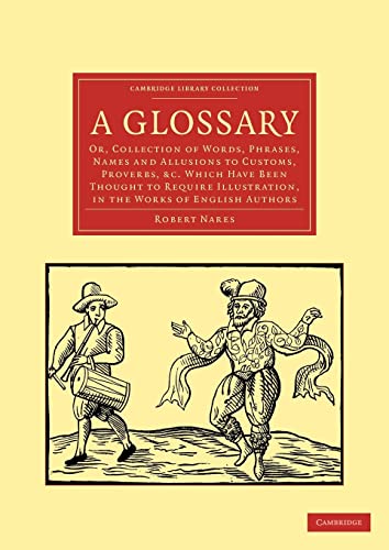 9781108035996: A Glossary: Or, Collection of Words, Phrases, Names and Allusions to Customs, Proverbs, & c. Which Have Been Thought to Require Illustration, in the ... Library Collection - Literary Studies)