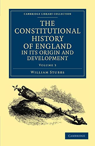 The Constitutional History of England, in its Origin and Development (Cambridge Library Collection - Medieval History) (9781108036313) by Stubbs, William