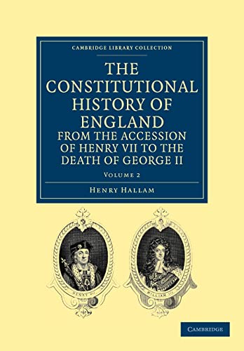 The Constitutional History of England from the Accession of Henry VII to the Death of George II (Cambridge Library Collection - British and Irish History, General) (Volume 2) (9781108036405) by Hallam, Henry