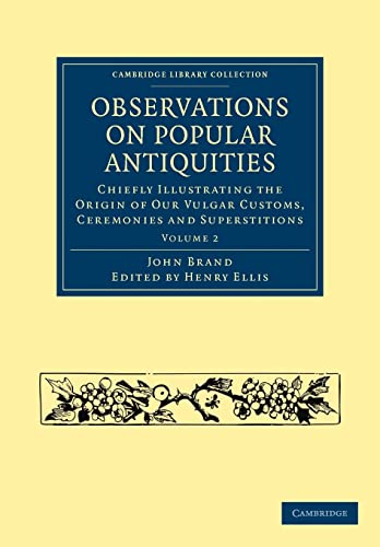 9781108036474: Observations On Popular Antiquities: Chiefly Illustrating the Origin of our Vulgar Customs, Ceremonies and Superstitions: Volume 2 (Cambridge Library Collection - Anthropology)