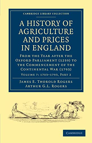 A History of Agriculture and Prices in England : From the Year After the Oxford Parliament (1259) to the Commencement of the Continental War (1793) - James E. Thorold Rogers
