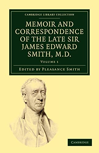Memoir and Correspondence of the Late Sir James Edward Smith, M.D. (Cambridge Library Collection - Botany and Horticulture) (Volume 1) (9781108037075) by Smith, James Edward