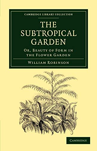 9781108037112: The Subtropical Garden Paperback: Or, Beauty of Form in the Flower Garden (Cambridge Library Collection - Botany and Horticulture)