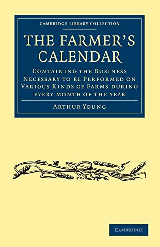 The Farmer's Calendar: Containing the Business Necessary to be Performed on Various Kinds of Farms during Every Month of the Year (Cambridge Library ... & Irish History, 17th & 18th Centuries) (9781108037167) by Young, Arthur