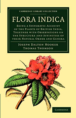 Flora Indica: Being a Systematic Account of the Plants of British India, Together with Observations on the Structure and Affinities of their Natural ... Library Collection - Botany and Horticulture) (9781108037495) by Hooker, Joseph Dalton; Thomson, Thomas