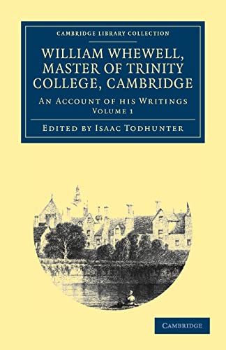 William Whewell, D.D., Master of Trinity College, Cambridge: An Account of his Writings; with Selections from his Literary and Scientific Correspondence (Cambridge Library Collection - Cambridge) (9781108038539) by Whewell, William