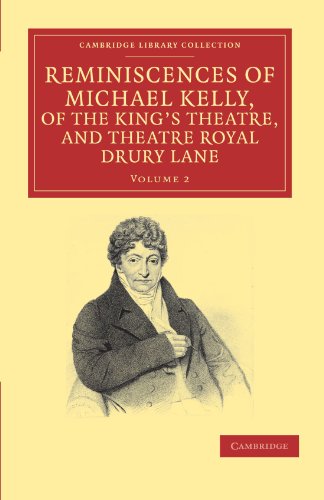 Reminiscences of Michael Kelly, of the King's Theatre, and Theatre Royal Drury Lane: Including a Period of Nearly Half a Century (Cambridge Library Collection - Music) (9781108038720) by Kelly, Michael
