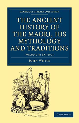 The Ancient History of the Maori, his Mythology and Traditions (Cambridge Library Collection - Anthropology) (9781108039628) by White, John