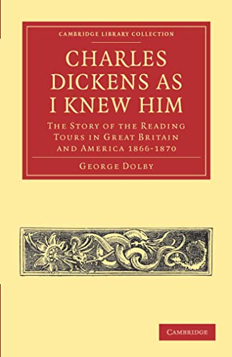9781108039796: Charles Dickens as I Knew Him: The Story of the Reading Tours in Great Britain and America 1866–1870 (Cambridge Library Collection - Literary Studies)