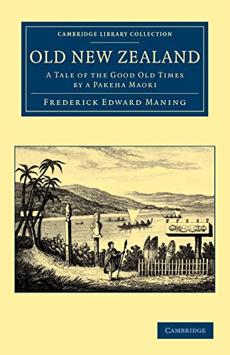 Imagen de archivo de Old New Zealand: A Tale of the Good Old Times by a Pakeha Maori (Cambridge Library Collection - History of Oceania) a la venta por GF Books, Inc.