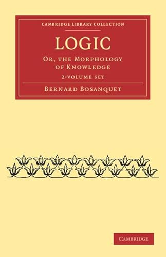 Logic 2 Volume Set: Or, the Morphology of Knowledge (Cambridge Library Collection - Philosophy) (9781108040211) by Bosanquet, Bernard