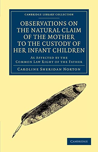 Imagen de archivo de Observations on the Natural Claim of the Mother to the Custody of her Infant Children: As Affected by the Common Law Right of the Father (Cambridge . - British and Irish History, 19th Century) a la venta por Bahamut Media
