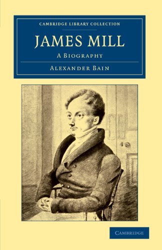 James Mill: A Biography (Cambridge Library Collection - British and Irish History, 19th Century) (9781108040808) by Bain, Alexander