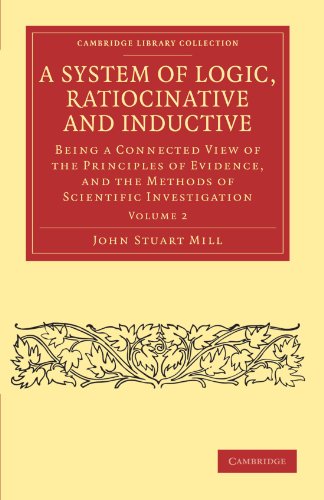 9781108040891: A System of Logic, Ratiocinative and Inductive: Being a Connected View of the Principles of Evidence, and the Methods of Scientific Investigation (Cambridge Library Collection - Philosophy)