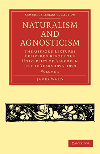 9781108040976: Naturalism and Agnosticism: The Gifford Lectures Delivered Before the University of Aberdeen in the Years 1896-1898 Volume 1 (Cambridge Library Collection - Philosophy)