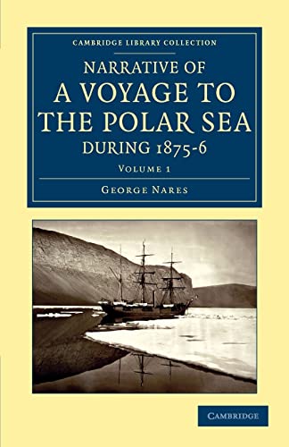 Beispielbild fr Narrative of a Voyage to the Polar Sea during 1875  6 in HM Ships Alert and Discovery: With Notes on the Natural History (Cambridge Library Collection - Polar Exploration) (Volume 1) zum Verkauf von ZBK Books