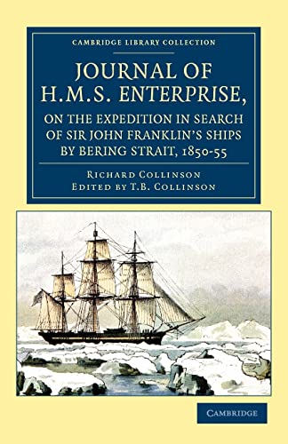 Journal of H.M.S. Enterprise, On the Expedition in Search of Sir John Franklin's Ships By Bering Strait, 1850-55 (Cambridge Library Collection - Polar Exploration) (9781108041744) by Collinson, Richard