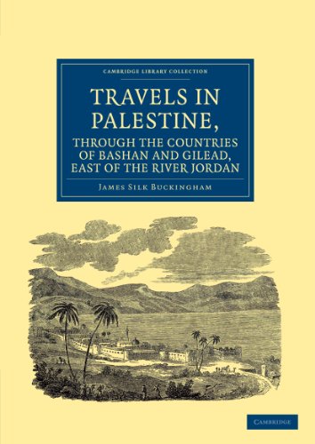 Travels in Palestine, Through the Countries of Bashan and Gilead, East of the River Jordan - James Silk Buckingham