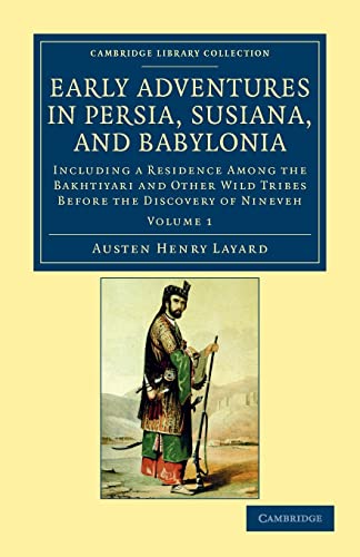 Stock image for Early Adventures in Persia, Susiana, and Babylonia: Including a Residence among the Bakhtiyari and Other Wild Tribes before the Discovery of Nineveh: . (Cambridge Library Collection - Archaeology) for sale by WorldofBooks