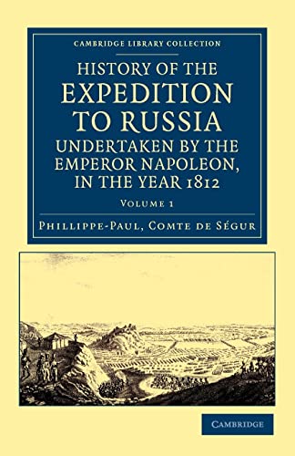 Stock image for History of the Expedition to Russia, Undertaken by the Emperor Napoleon, in the Year 1812 (Cambridge Library Collection - European History) (Volume 1) for sale by Lucky's Textbooks