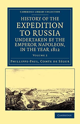 Stock image for History of the Expedition to Russia, Undertaken by the Emperor Napoleon, in the Year 1812 (Cambridge Library Collection - European History) (Volume 2) for sale by Lucky's Textbooks