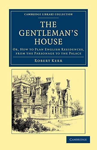 Stock image for The Gentleman's House: Or, How to Plan English Residences, from the Parsonage to the Palace (Cambridge Library Collection - British and Irish History, 19th Century) for sale by HPB-Red