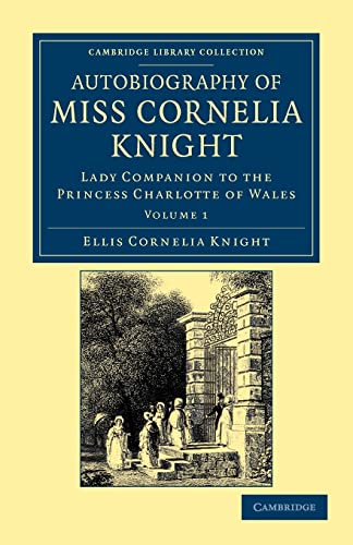 Stock image for Autobiography of Miss Cornelia Knight: Lady Companion to the Princess Charlotte of Wales: Volume 1 for sale by Revaluation Books