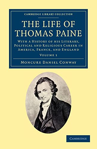 The Life of Thomas Paine: With a History of his Literary, Political and Religious Career in America, France, and England (Cambridge Library Collection - North American History) (Volume 1) (9781108045353) by Conway, Moncure Daniel