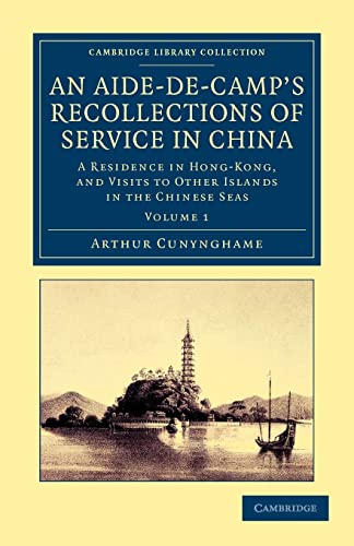 Stock image for An Aide-de-Camp's Recollections of Service in China: A Residence in Hong-Kong, and Visits to Other Islands in the Chinese Seas (Volume 1) for sale by Book Dispensary