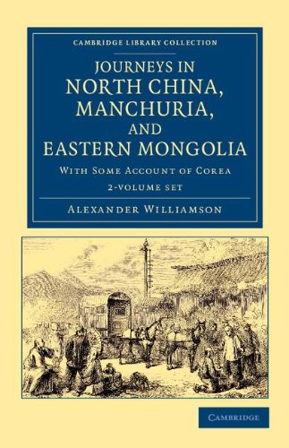 Beispielbild fr Journeys in North China, Manchuria, and Eastern Mongolia 2 Volume Set: With Some Account of Corea (Cambridge Library Collection - Travel and Exploration in Asia) zum Verkauf von dsmbooks