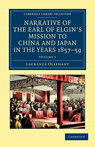 Stock image for Narrative of the Earl of Elgin's Mission to China and Japan, in the Years 1857, '58, '59 (Cambridge Library Collection - East and South-East Asian History) (Volume 1) for sale by Lucky's Textbooks