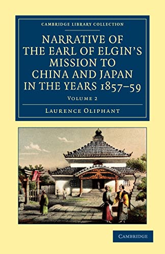 Imagen de archivo de Narrative of the Earl of Elgin*s Mission to China and Japan, in the Years 1857, *58, *59 (Cambridge Library Collection - East and South-East Asian History) (Volume 2) a la venta por dsmbooks