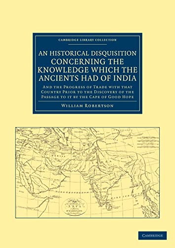 9781108046565: An Historical Disquisition Concerning the Knowledge Which the Ancients Had of India: And the Progress of Trade with that Country Prior to the Discovery of the Passage to it by the Cape of Good Hope