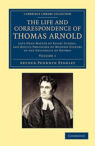 The Life and Correspondence of Thomas Arnold: Late Head Master of Rugby School, and Regius Professor of Modern History in the University of Oxford (Cambridge Library Collection - Education) (Volume 1) (9781108047401) by Stanley, Arthur Penrhyn