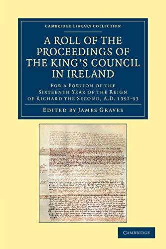 9781108049368: A Roll of the Proceedings of the King's Council in Ireland: For a Portion of the Sixteenth Year of the Reign of Richard the Second, AD 1392–93 (Cambridge Library Collection - Rolls)