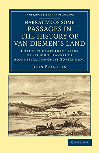 Imagen de archivo de Narrative of Some Passages in the History of Van Diemen's Land: During the Last Three Years of Sir John Franklin's Administration of its Government a la venta por THE SAINT BOOKSTORE