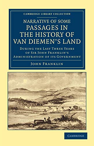 9781108049757: Narrative of Some Passages in the History of Van Diemen's Land: During the Last Three Years of Sir John Franklin's Administration of its Government (Cambridge Library Collection - History of Oceania)