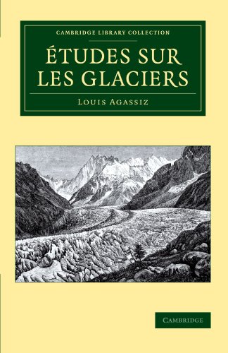 Etudes Sur Les Glaciers (Cambridge Library Collection - Earth Science) (9781108049764) by Agassiz, Louis