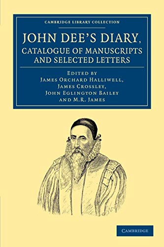 John Dee's Diary, Catalogue of Manuscripts and Selected Letters (Cambridge Library Collection - British and Irish History, 15th & 16th Centuries) (9781108050562) by Dee, John