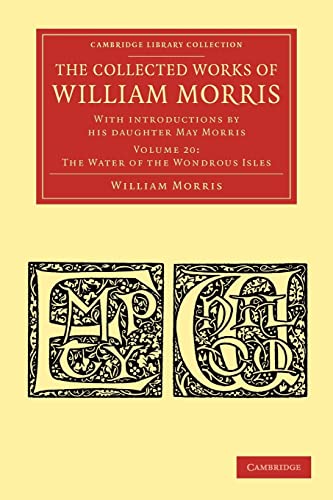 9781108051347: The Collected Works of William Morris: Volume 20, The Water of the Wondrous Isles Paperback: With Introductions by his Daughter May Morris (Cambridge Library Collection - Literary Studies)