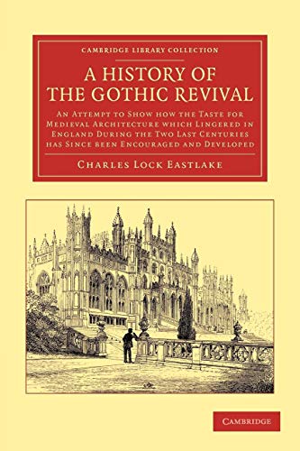 9781108051910: A History of the Gothic Revival: An Attempt to Show How the Taste for Medieval Architecture which Lingered in England during the Two Last Centuries ... Library Collection - Art and Architecture)