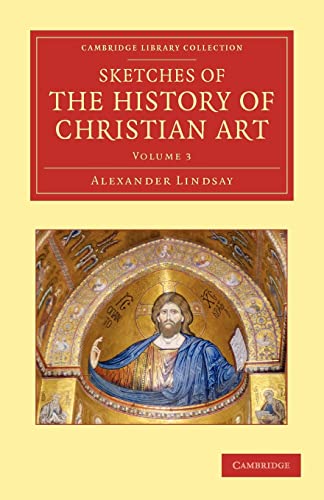 Beispielbild fr Sketches of the History of Christian Art 3 Volume Set: Sketches of The History of Christian Art, Volume 3 (Cambridge Library Collection - Art and Architecture) zum Verkauf von Reuseabook