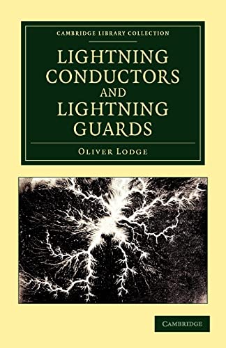 Lightning Conductors and Lightning Guards: A Treatise on the Protection of Buildings, of Telegraph Instruments and Submarine Cables, and of Electrical ... (Cambridge Library Collection - Technology) (9781108052153) by Lodge, Oliver
