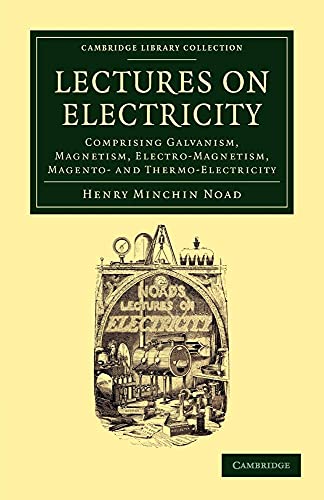 Stock image for Lectures on Electricity: Comprising Galvanism, Magnetism, Electro-Magnetism, Magneto- and Thermo-Electricity (Cambridge Library Collection - Technology) for sale by AMM Books