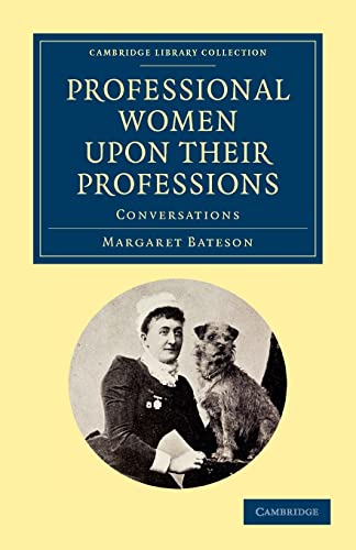 Professional Women upon their Professions: Conversations (Cambridge Library Collection - British and Irish History, 19th Century) (9781108052528) by Bateson, Margaret
