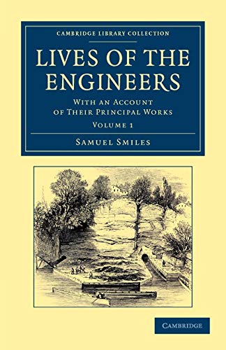 Lives of the Engineers: With an Account of their Principal Works; Comprising Also a History of Inland Communication in Britain (Cambridge Library Collection - Technology) (Volume 1) (9781108052924) by Smiles, Samuel