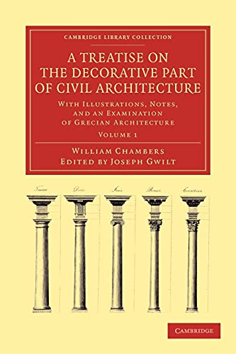 9781108054690: A Treatise on the Decorative Part of Civil Architecture: Volume 1 Paperback: With Illustrations, Notes, and an Examination of Grecian Architecture (Cambridge Library Collection - Art and Architecture)